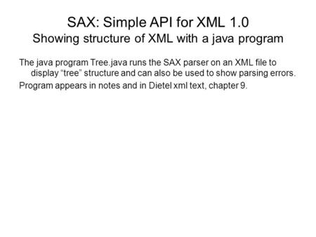 SAX: Simple API for XML 1.0 Showing structure of XML with a java program The java program Tree.java runs the SAX parser on an XML file to display “tree”