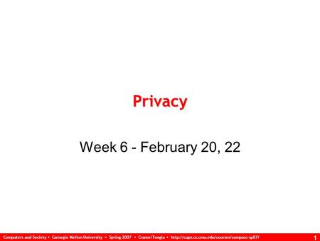 Computers and Society Carnegie Mellon University Spring 2007 Cranor/Tongia  1 Privacy Week 6 - February 20,