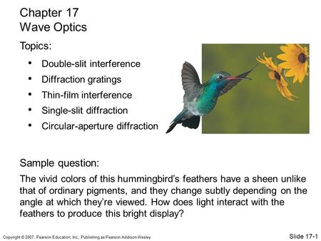 Copyright © 2007, Pearson Education, Inc., Publishing as Pearson Addison-Wesley. Double-slit interference Diffraction gratings Thin-film interference Single-slit.