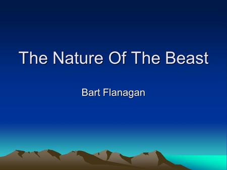 The Nature Of The Beast Bart Flanagan. Table Of Contents Love Begins His Beast Grows West Bath, Maine Love Warn Leather Wallet The Work Place Sunday Driving.