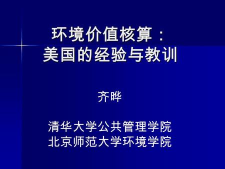 环境价值核算： 美国的经验与教训 齐晔 清华大学公共管理学院 北京师范大学环境学院. 生态系统管理与环境价值核算 Environmental Accounting: From Contingent Valuation to Emergy Method.