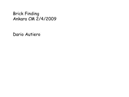 Brick Finding Ankara CM 2/4/2009 Dario Autiero. A large effort was put in the last months by a team of people in order to recover the events pending due.