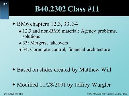 © The McGraw-Hill Companies, Inc., 2000 Irwin/McGraw Hill 14- 1 B40.2302 Class #11  BM6 chapters 12.3, 33, 34  12.3 and non-BM6 material: Agency problems,