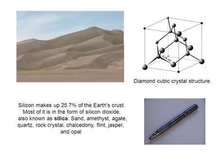 Silicon makes up 25.7% of the Earth's crust. Most of it is in the form of silicon dioxide, also known as silica: Sand, amethyst, agate, quartz, rock crystal,