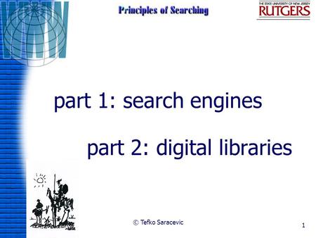 © Tefko Saracevic 1 part 1: search engines part 2: digital libraries.