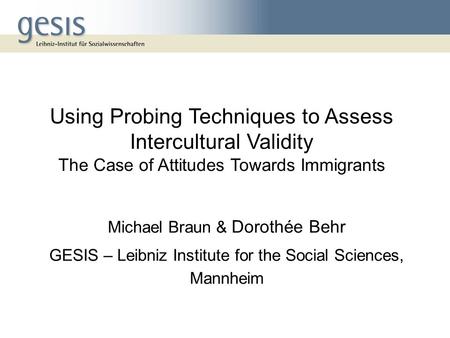 Using Probing Techniques to Assess Intercultural Validity The Case of Attitudes Towards Immigrants Michael Braun & Dorothée Behr GESIS – Leibniz Institute.