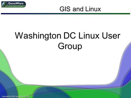 Copyright © 2003 GenaWare Pty Ltd GIS and Linux Washington DC Linux User Group.