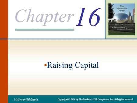 Chapter McGraw-Hill/Irwin Copyright © 2006 by The McGraw-Hill Companies, Inc. All rights reserved. 16 Raising Capital.