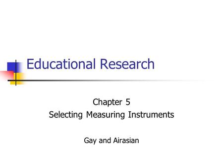 Chapter 5 Selecting Measuring Instruments Gay and Airasian