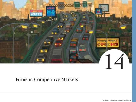 © 2007 Thomson South-Western. WHAT IS A COMPETITIVE MARKET? A competitive market has many buyers and sellers trading identical products so that each buyer.