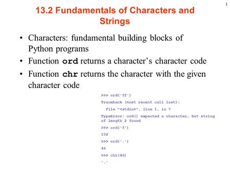 1 13.2 Fundamentals of Characters and Strings Characters: fundamental building blocks of Python programs Function ord returns a character’s character code.