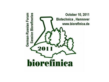 Biorefinica 2011. Section 5: Biorefineries Linking Biotechnology, Chemistry and Agriculture to create new value chains Chairs: Prof. Dr. Arcady P. Sinitsyn.