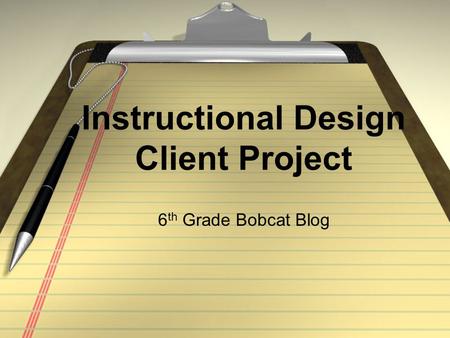 Instructional Design Client Project 6 th Grade Bobcat Blog.