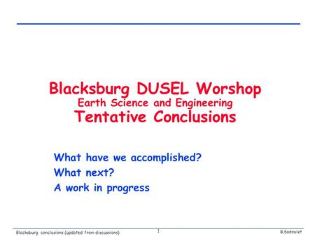 B.Sadoulet Blacksburg conclusions (updated from discussions) 1 Blacksburg DUSEL Worshop Earth Science and Engineering Tentative Conclusions What have we.