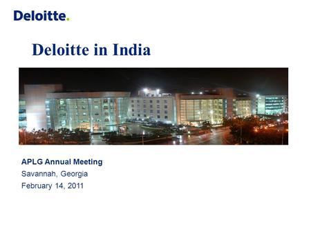 Deloitte in India APLG Annual Meeting Savannah, Georgia February 14, 2011.