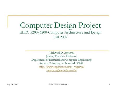 Aug. 24, 2007ELEC 5200/6200 Project1 Computer Design Project ELEC 5200/6200-Computer Architecture and Design Fall 2007 Vishwani D. Agrawal James J.Danaher.