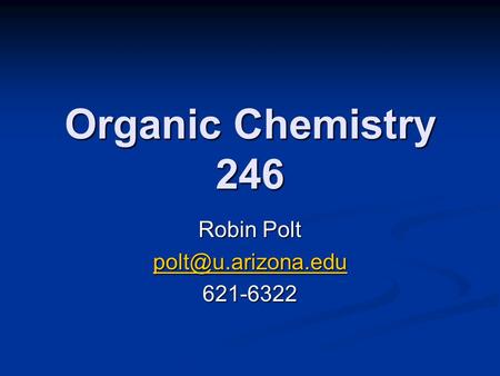 Organic Chemistry 246 Robin Polt 621-6322.