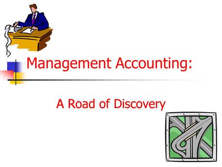 Management Accounting: A Road of Discovery. Management Accounting : A Road of Discovery James T. Mackey Michael F. Thomas Presentations by: Roderick S.