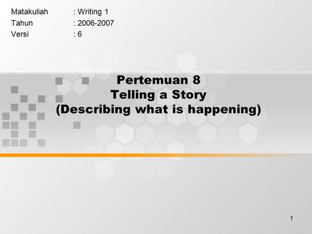 1 Pertemuan 8 Telling a Story (Describing what is happening) Matakuliah: Writing 1 Tahun: 2006-2007 Versi: 6.