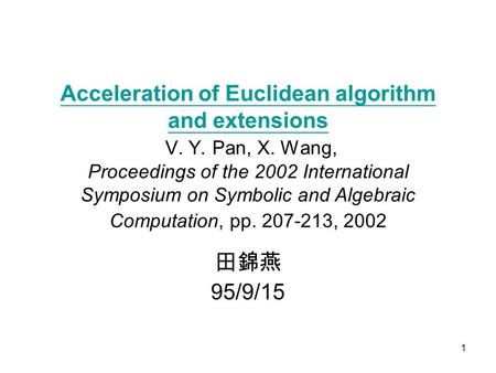 1 Acceleration of Euclidean algorithm and extensions Acceleration of Euclidean algorithm and extensions V. Y. Pan, X. Wang, Proceedings of the 2002 International.