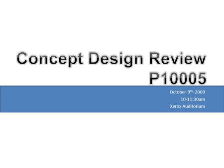 October 9 th, 2009 10-11:30am Xerox Auditorium. Schedule Introduction Concept Generation Design Presentation Project Plan.