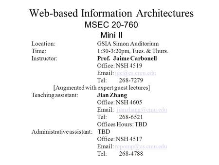 Web-based Information Architectures MSEC 20-760 Mini II Location:GSIA Simon Auditorium Time:1:30-3:20pm, Tues. & Thurs. Instructor:Prof. Jaime Carbonell.