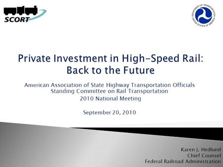 Amer ican Association of State Highway Transportation Officials Standing Committee on Rail Transportation 2010 National Meeting September 20, 2010 Karen.