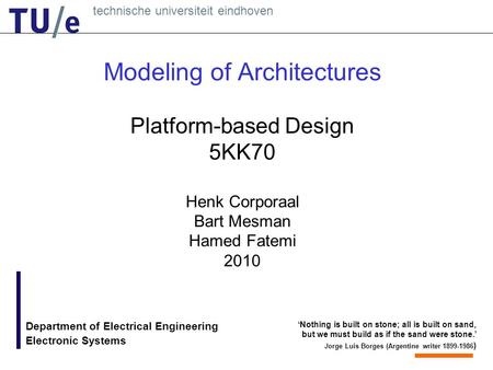 Technische universiteit eindhoven ‘Nothing is built on stone; all is built on sand, but we must build as if the sand were stone.’ Jorge Luis Borges (Argentine.