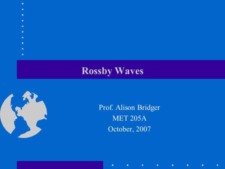 Prof. Alison Bridger MET 205A October, 2007