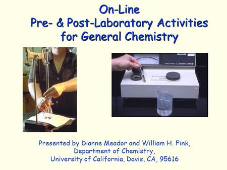 On-Line Pre- & Post-Laboratory Activities for General Chemistry Presented by Dianne Meador and William H. Fink, Department of Chemistry, University of.