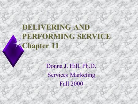 DELIVERING AND PERFORMING SERVICE Chapter 11 Donna J. Hill, Ph.D. Services Marketing Fall 2000.