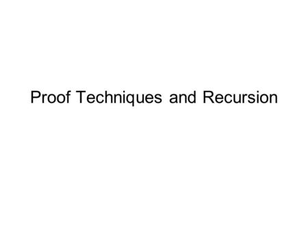 Proof Techniques and Recursion. Proof Techniques Proof by induction –Step 1: Prove the base case –Step 2: Inductive hypothesis, assume theorem is true.