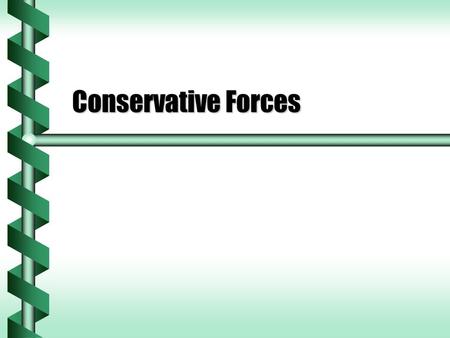 Conservative Forces. Path Dependence  What happens to work as a rollercoaster goes down hill then up again?  What if the roller coaster took a less.