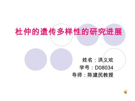 杜仲的遗传多样性的研究进展 姓名：洪义欢 学号： D08034 导师：陈建民教授. 1 、杜仲的概述 2 、遗传多样性的研究意义及方法 3 、杜仲的遗传多样性的研究进展 4 、小结.