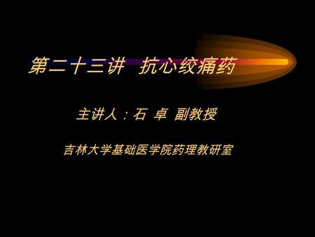 第二十三讲 抗心绞痛药 主讲人：石 卓 副教授 吉林大学基础医学院药理教研室. 抗心绞痛药 心绞痛是由各种原因引起的暂时性心 肌缺血所导致的心前区剧痛症候群，最常 见的病因是冠状动脉粥样硬化。冠状动脉 粥样硬化斑块的形成和 ( 或 ) 冠脉痉挛均可 造成冠脉狭窄，使冠脉血流量不足，导致 心肌氧的供需平衡失调，从而引起各种不.