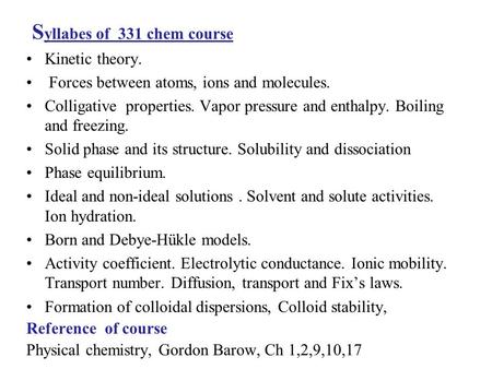 S yllabes of 331 chem course Kinetic theory. Forces between atoms, ions and molecules. Colligative properties. Vapor pressure and enthalpy. Boiling and.