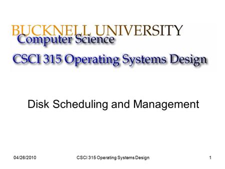 04/26/2010CSCI 315 Operating Systems Design1 Disk Scheduling and Management.