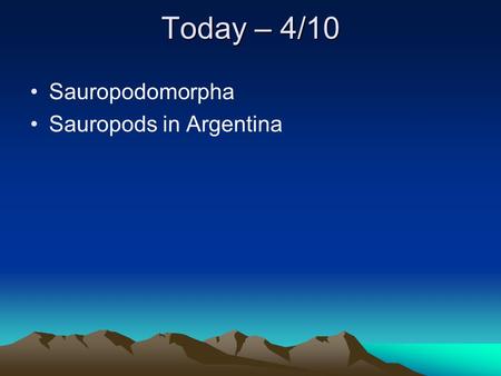 Today – 4/10 Sauropodomorpha Sauropods in Argentina.