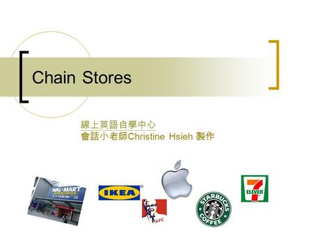 Chain Stores 線上英語自學中心 會話小老師 Christine Hsieh 製作. 2 Starting Questions 1. Do you like to go to chain stores? Which one do you usually patronize( 光顧 )? 2.