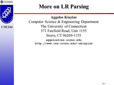 CH4.1 CSE244 More on LR Parsing Aggelos Kiayias Computer Science & Engineering Department The University of Connecticut 371 Fairfield Road, Unit 1155 Storrs,