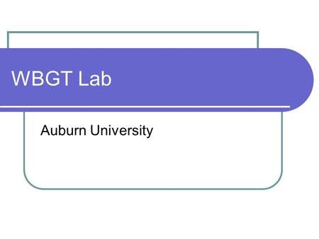 WBGT Lab Auburn University. Objectives Students will demonstrate understanding of heat effects on human performance related to occupational tasks by answering.