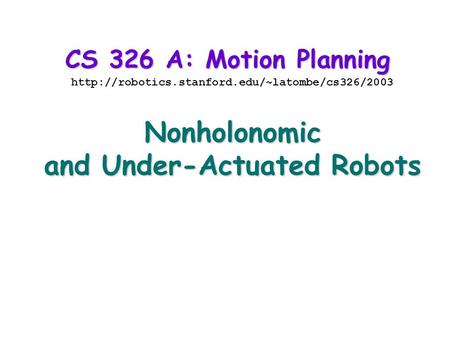 CS 326 A: Motion Planning  and Under-Actuated Robots.