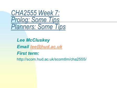 CHA2555 Week 7: Prolog: Some Tips Planners: Some Tips Lee McCluskey  First term: