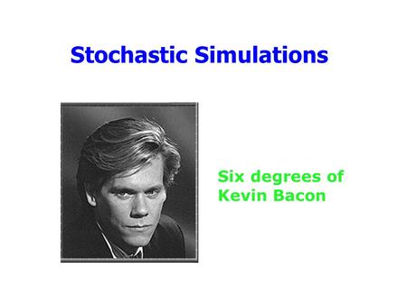 Stochastic Simulations Six degrees of Kevin Bacon.