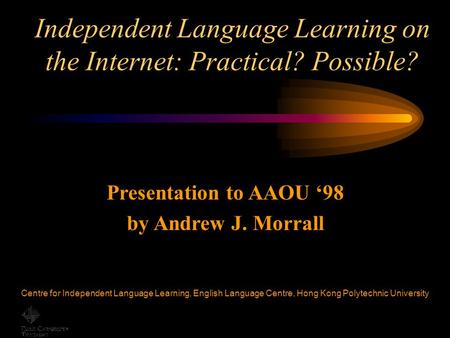 Centre for Independent Language Learning, English Language Centre, Hong Kong Polytechnic University Independent Language Learning on the Internet: Practical?