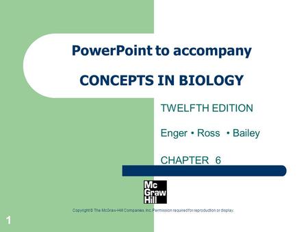 1 Copyright © The McGraw-Hill Companies, Inc. Permission required for reproduction or display. PowerPoint to accompany CONCEPTS IN BIOLOGY TWELFTH EDITION.