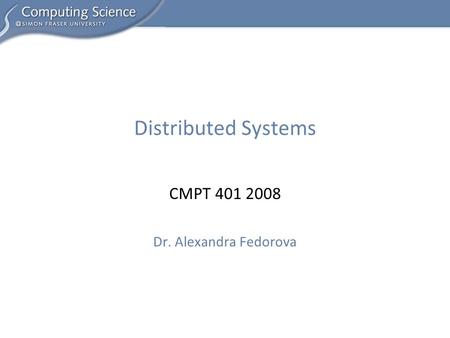 CMPT 401 2008 Dr. Alexandra Fedorova Distributed Systems.