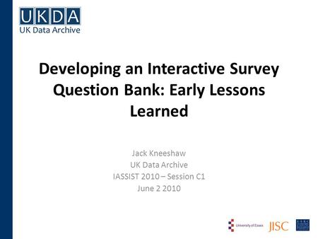 Developing an Interactive Survey Question Bank: Early Lessons Learned Jack Kneeshaw UK Data Archive IASSIST 2010 – Session C1 June 2 2010.