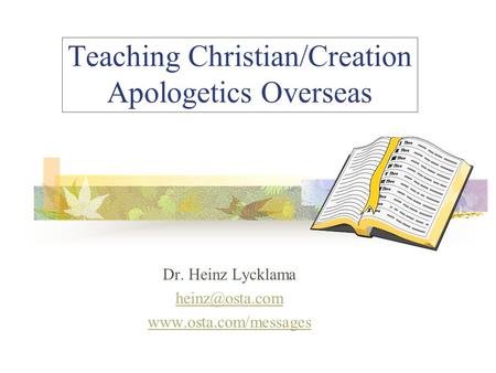 Teaching Christian/Creation Apologetics Overseas Dr. Heinz Lycklama