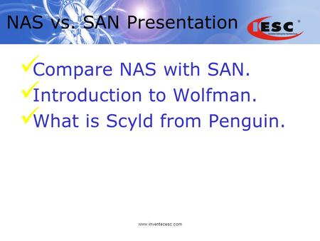 Www.inventecesc.com NAS vs. SAN Presentation Compare NAS with SAN. Introduction to Wolfman. What is Scyld from Penguin.